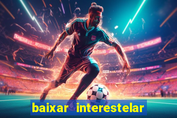 baixar interestelar 4k dublado